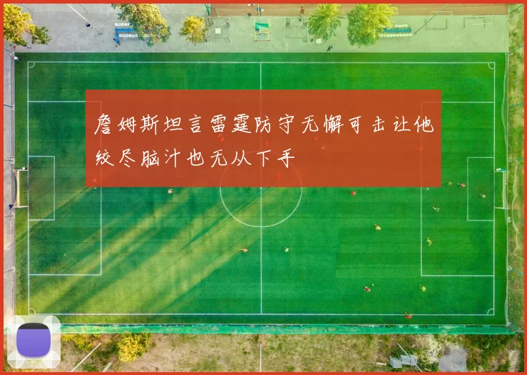 詹姆斯坦言雷霆防守无懈可击让他绞尽脑汁也无从下手