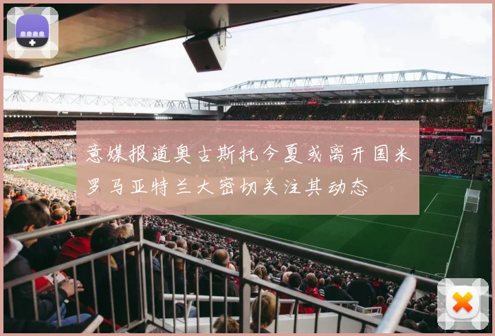 意媒报道奥古斯托今夏或离开国米罗马亚特兰大密切关注其动态